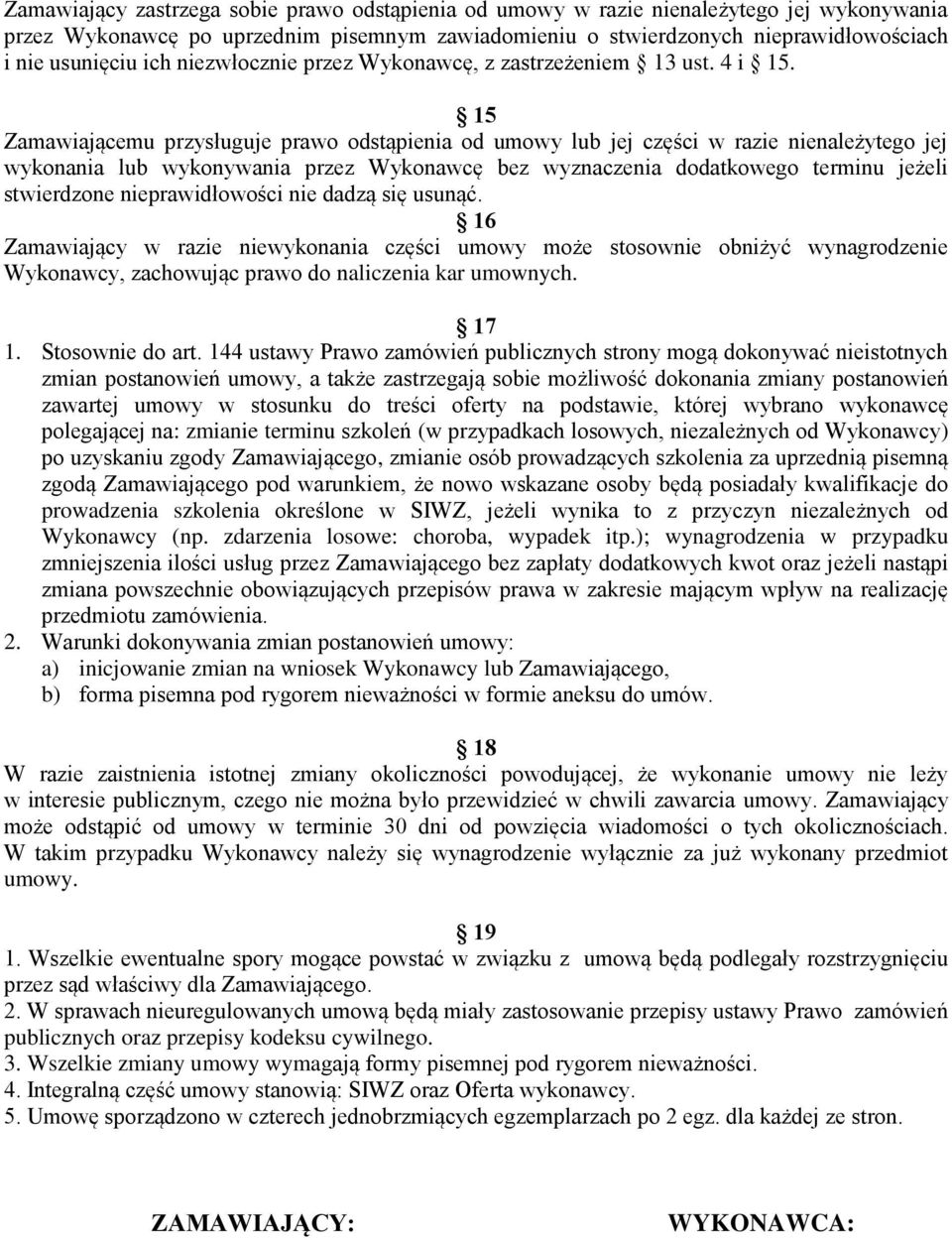 15 Zamawiającemu przysługuje prawo odstąpienia od umowy lub jej części w razie nienależytego jej wykonania lub wykonywania przez Wykonawcę bez wyznaczenia dodatkowego terminu jeżeli stwierdzone