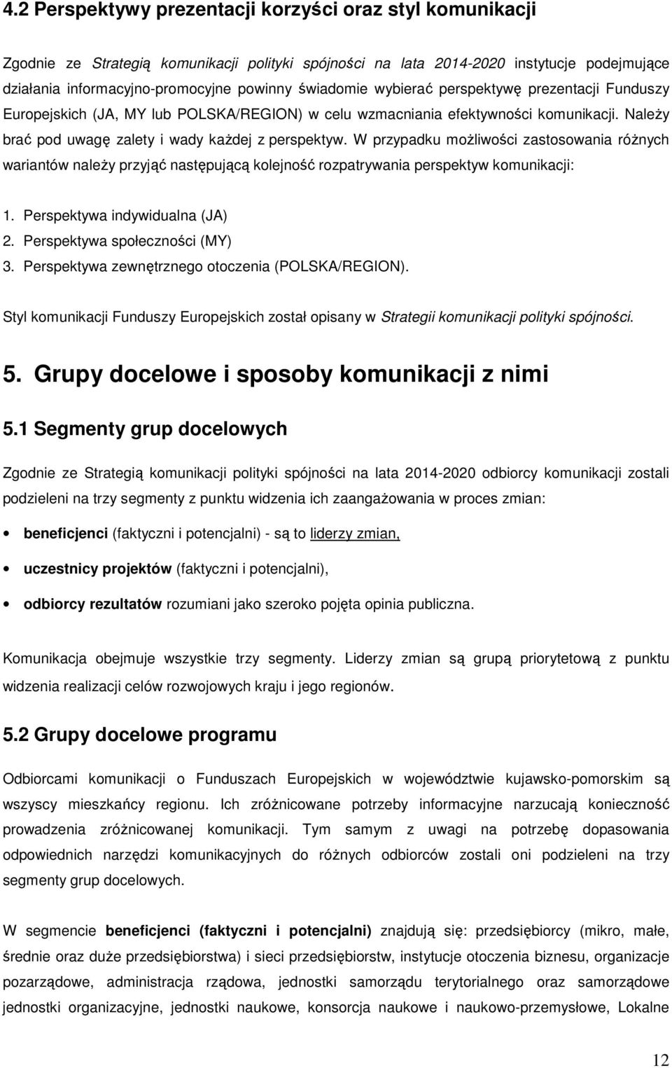 W przypadku możliwości zastosowania różnych wariantów należy przyjąć następującą kolejność rozpatrywania perspektyw komunikacji: 1. Perspektywa indywidualna (JA) 2. Perspektywa społeczności (MY) 3.