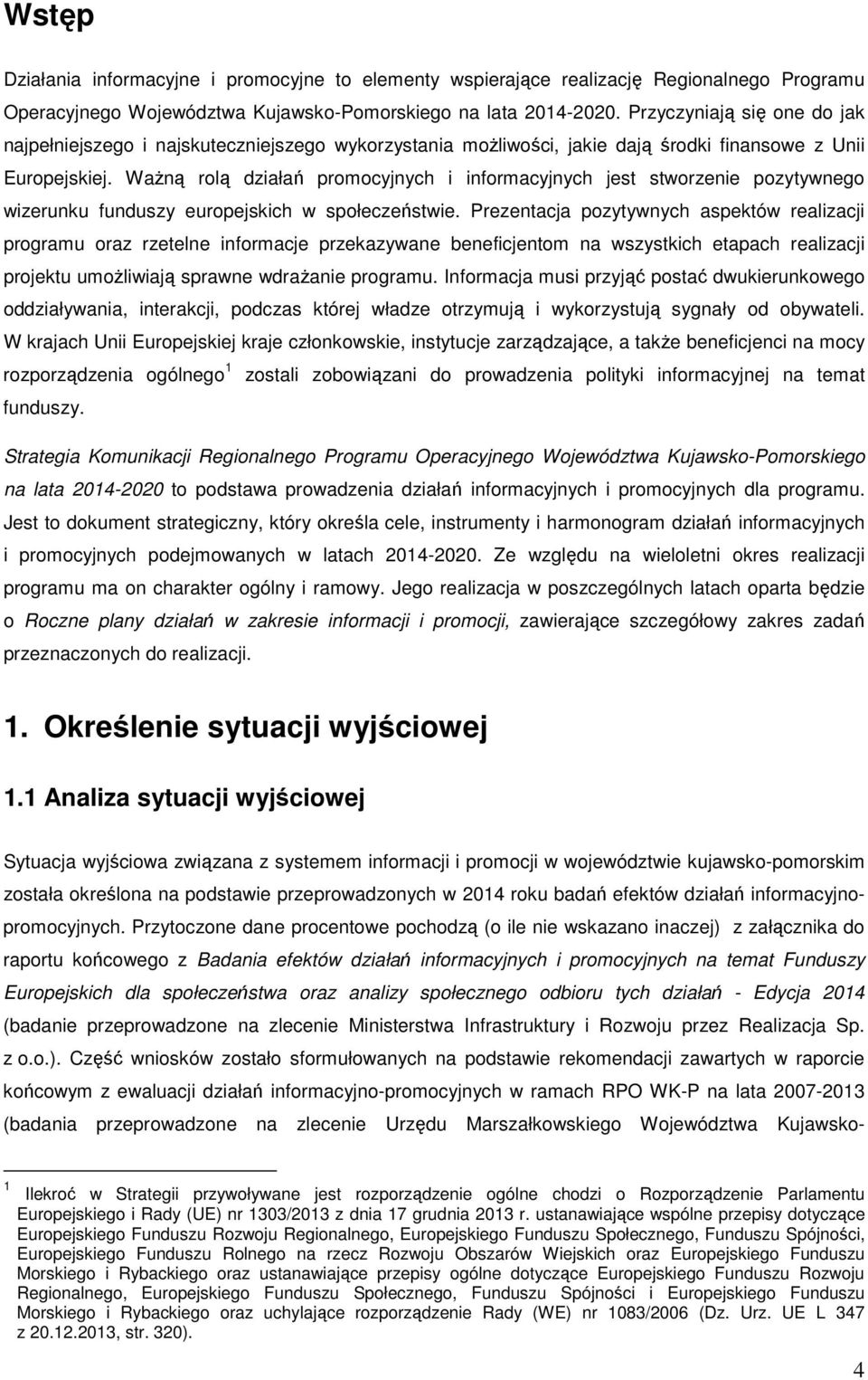 Ważną rolą działań promocyjnych i informacyjnych jest stworzenie pozytywnego wizerunku funduszy europejskich w społeczeństwie.