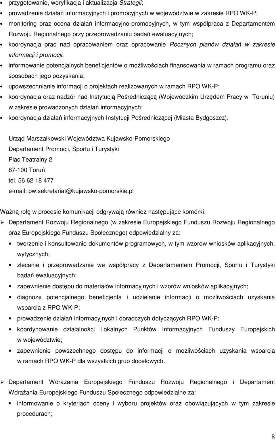 promocji; informowanie potencjalnych beneficjentów o możliwościach finansowania w ramach programu oraz sposobach jego pozyskania; upowszechnianie informacji o projektach realizowanych w ramach RPO