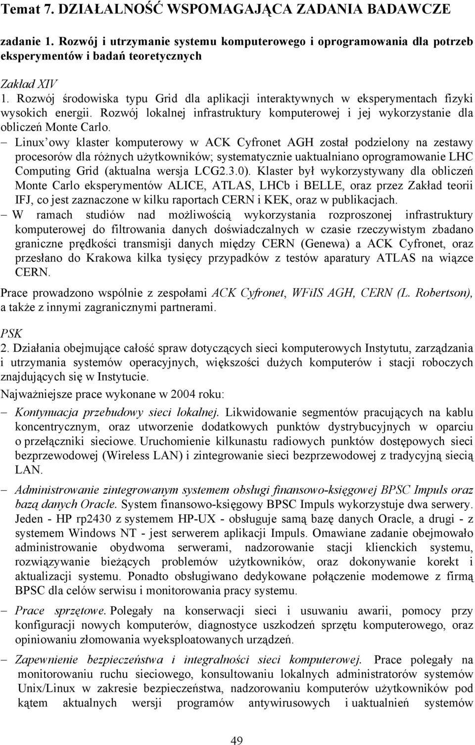 Linux owy klaster komputerowy w ACK Cyfronet AGH został podzielony na zestawy procesorów dla różnych użytkowników; systematycznie uaktualniano oprogramowanie LHC Computing Grid (aktualna wersja LCG2.