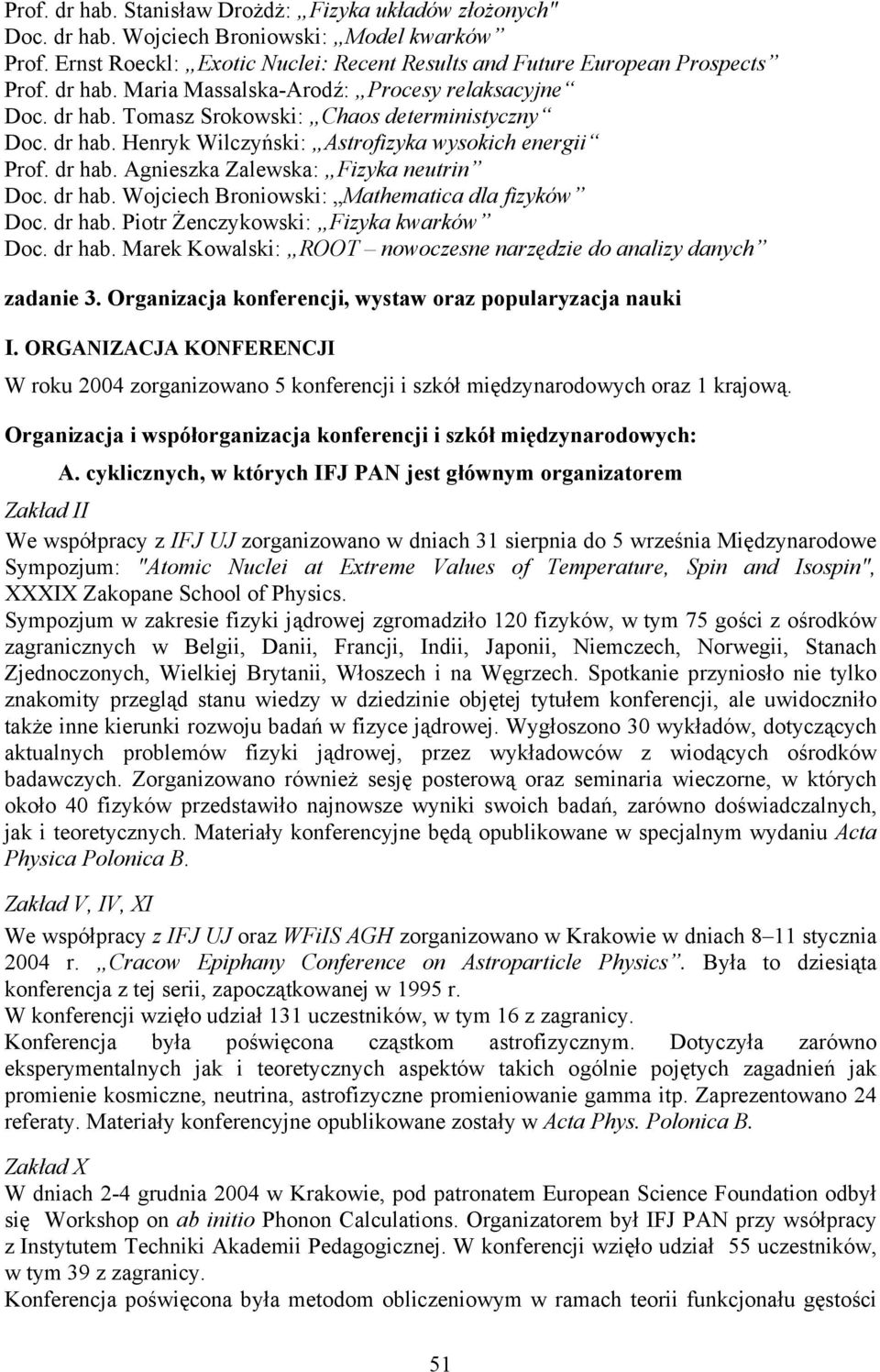 dr hab. Piotr Żenczykowski: Fizyka kwarków Doc. dr hab. Marek Kowalski: ROOT nowoczesne narzędzie do analizy danych zadanie 3. Organizacja konferencji, wystaw oraz popularyzacja nauki I.