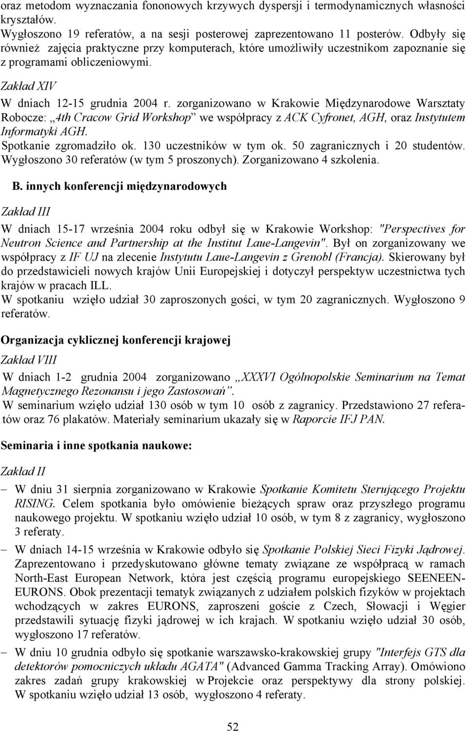 zorganizowano w Krakowie Międzynarodowe Warsztaty Robocze: 4th Cracow Grid Workshop we współpracy z ACK Cyfronet, AGH, oraz Instytutem Informatyki AGH. Spotkanie zgromadziło ok.