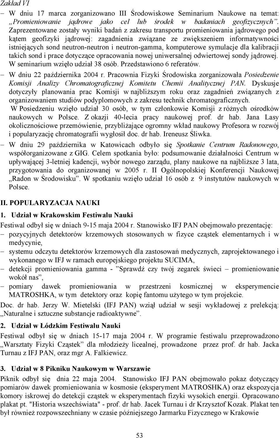 i neutron-gamma, komputerowe symulacje dla kalibracji takich sond i prace dotyczące opracowania nowej uniwersalnej odwiertowej sondy jądrowej. W seminarium wzięło udział 38 osób.