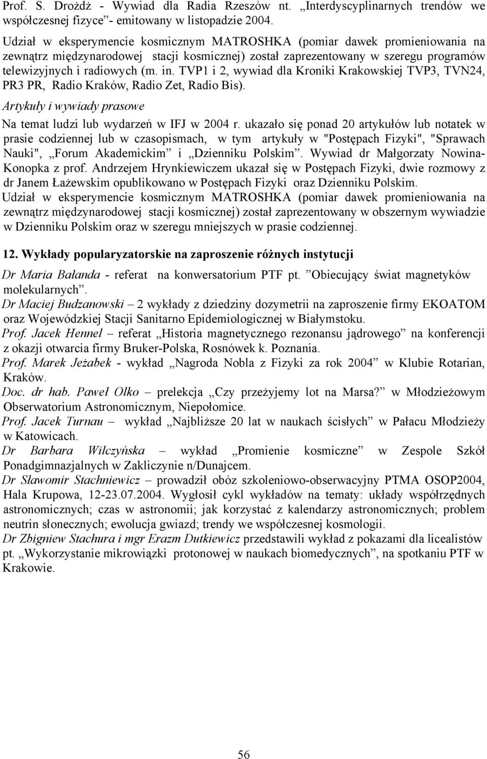 TVP1 i 2, wywiad dla Kroniki Krakowskiej TVP3, TVN24, PR3 PR, Radio Kraków, Radio Zet, Radio Bis). Artykuły i wywiady prasowe Na temat ludzi lub wydarzeń w IFJ w 2004 r.
