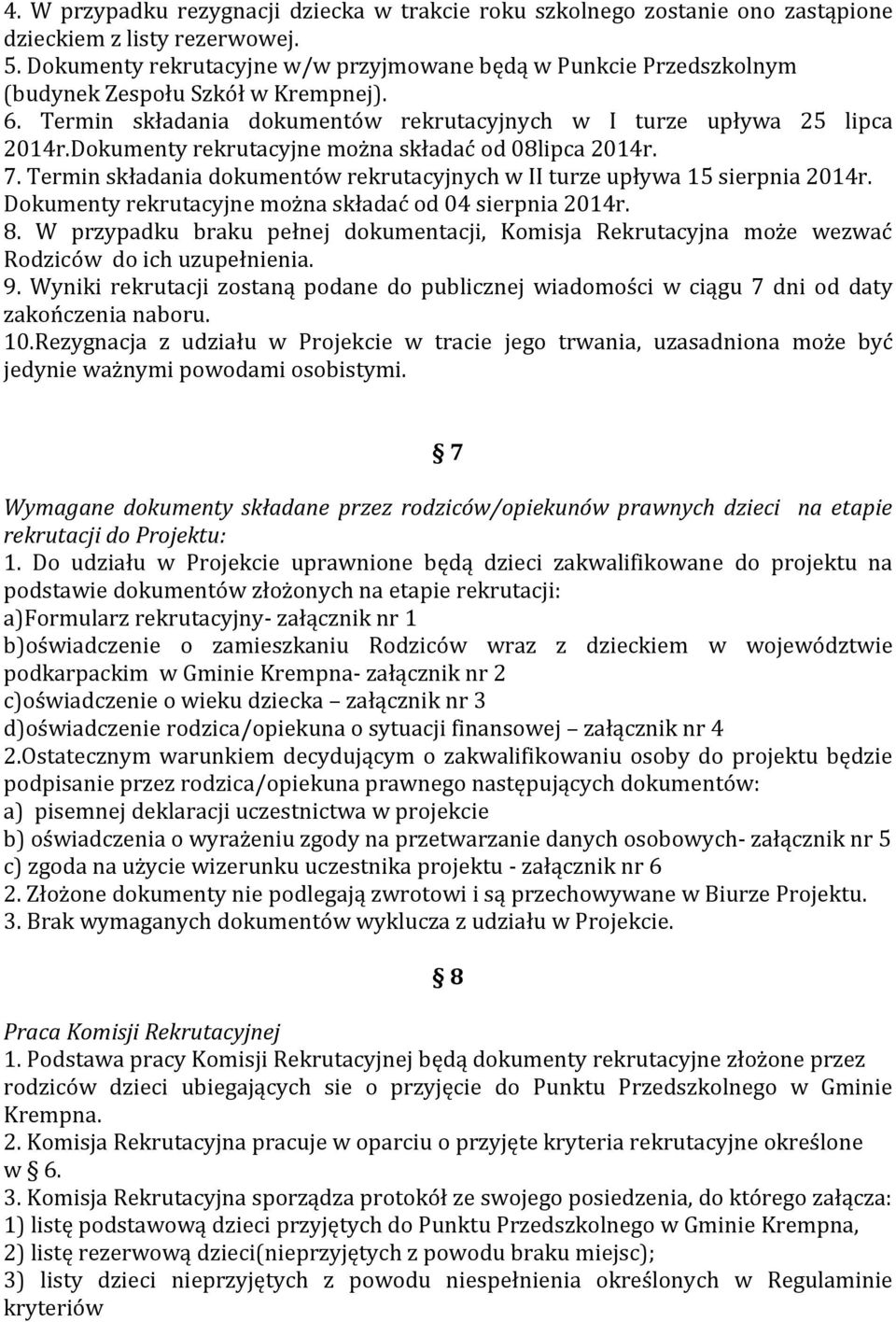 Dokumenty rekrutacyjne można składać od 08lipca 2014r. 7. Termin składania dokumentów rekrutacyjnych w II turze upływa 15 sierpnia 2014r. Dokumenty rekrutacyjne można składać od 04 sierpnia 2014r. 8.