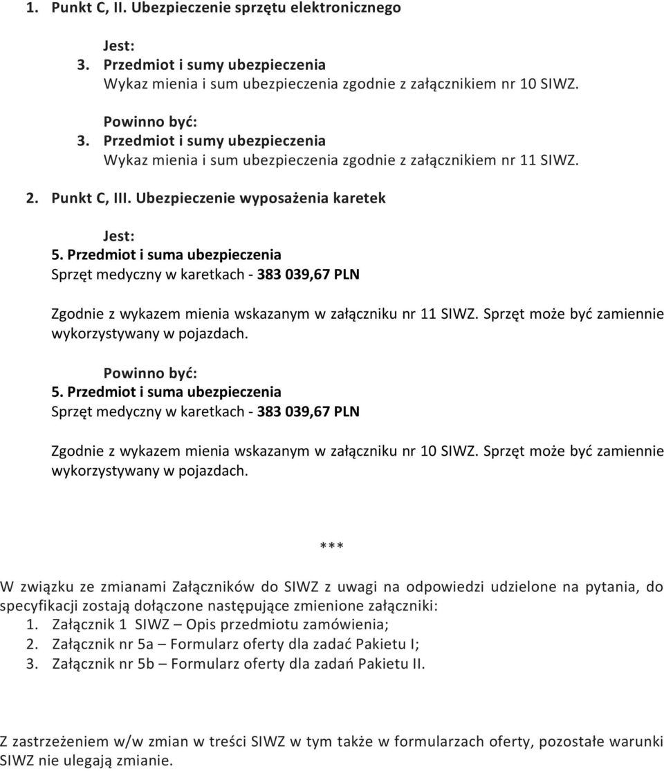 Przedmiot i suma ubezpieczenia Sprzęt medyczny w karetkach - 383 039,67 PLN Zgodnie z wykazem mienia wskazanym w załączniku nr 11 SIWZ. Sprzęt może być zamiennie wykorzystywany w pojazdach.