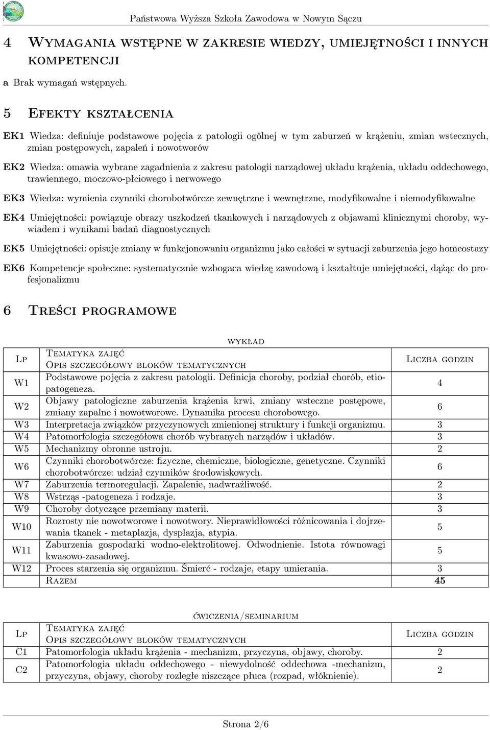 zagadnienia z zakresu patologii narządowej układu krążenia, układu oddechowego, trawiennego, moczowo-płciowego i nerwowego EK3 Wiedza: wymienia czynniki chorobotwórcze zewnętrzne i wewnętrzne,