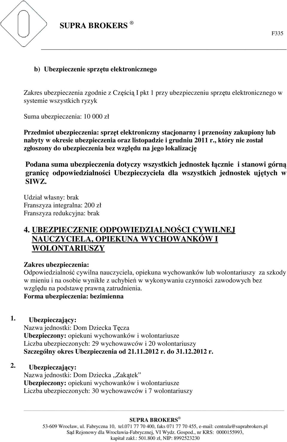 , który nie został zgłoszony do ubezpieczenia bez względu na jego lokalizację Podana suma ubezpieczenia dotyczy wszystkich jednostek łącznie i stanowi górną granicę odpowiedzialności Ubezpieczyciela