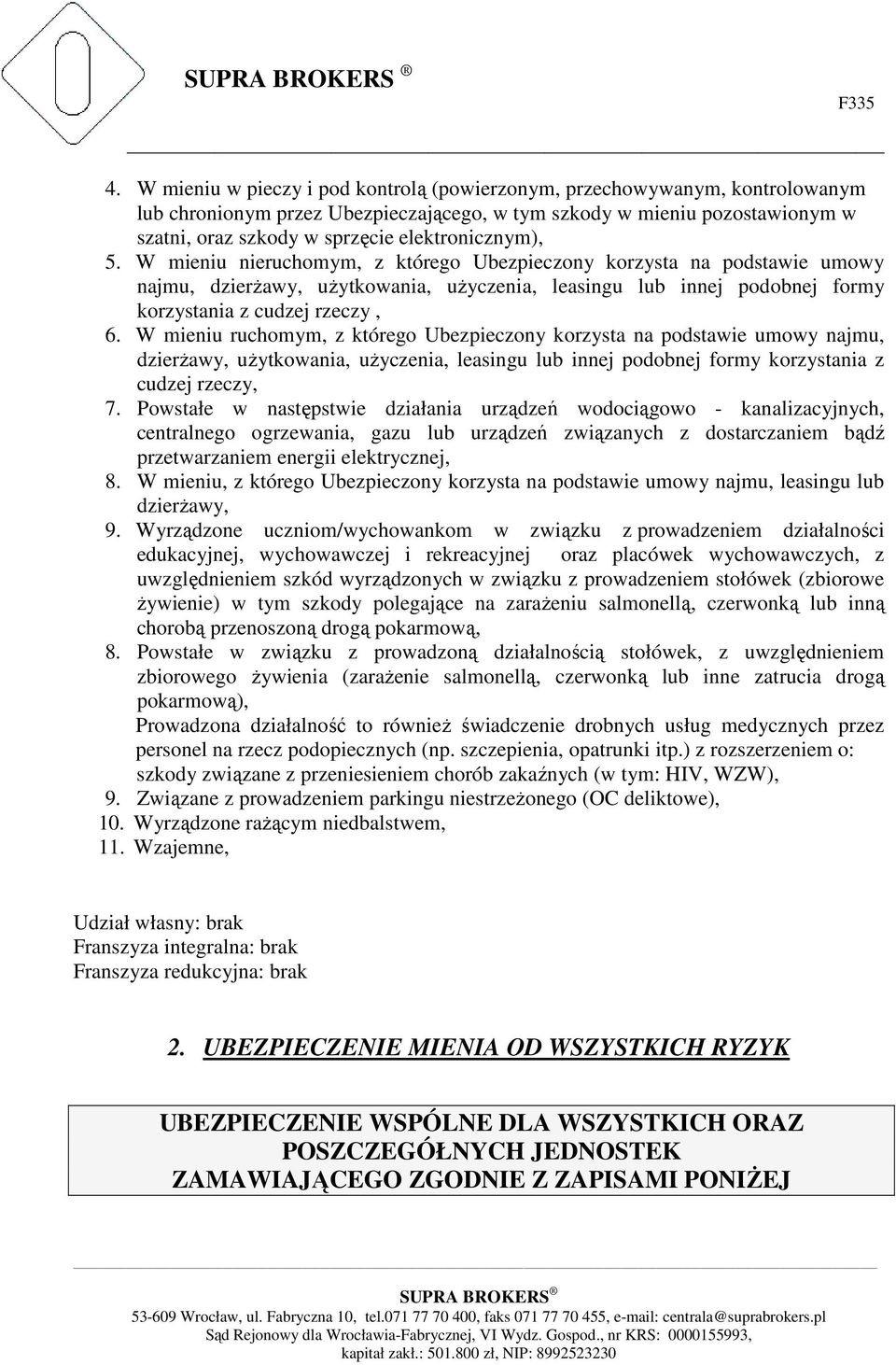 W mieniu ruchomym, z którego Ubezpieczony korzysta na podstawie umowy najmu, dzierżawy, użytkowania, użyczenia, leasingu lub innej podobnej formy korzystania z cudzej rzeczy, 7.