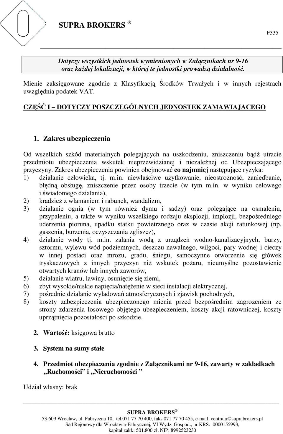 Zakres ubezpieczenia Od wszelkich szkód materialnych polegających na uszkodzeniu, zniszczeniu bądź utracie przedmiotu ubezpieczenia wskutek nieprzewidzianej i niezależnej od Ubezpieczającego