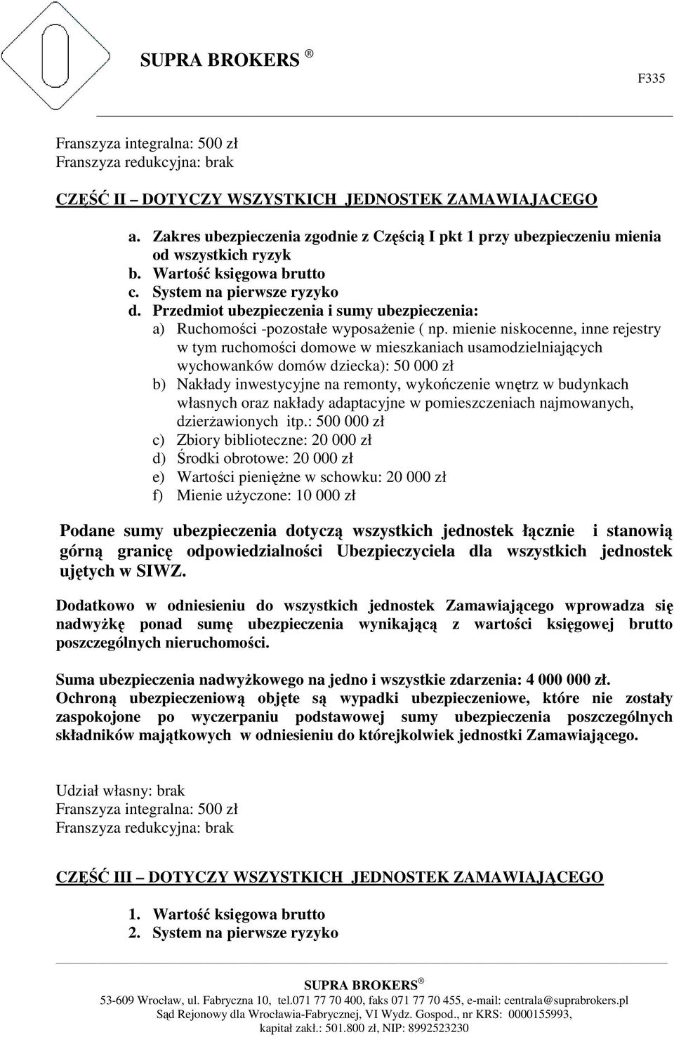 Przedmiot ubezpieczenia i sumy ubezpieczenia: a) Ruchomości -pozostałe wyposażenie ( np.