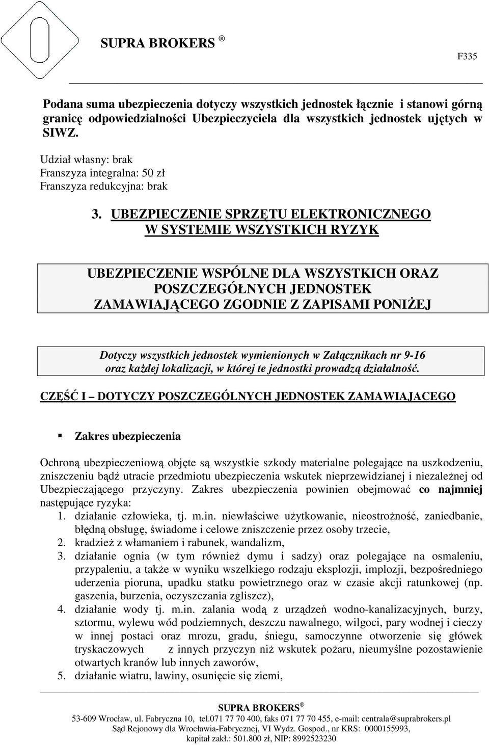 UBEZPIECZENIE SPRZĘTU ELEKTRONICZNEGO W SYSTEMIE WSZYSTKICH RYZYK UBEZPIECZENIE WSPÓLNE DLA WSZYSTKICH ORAZ POSZCZEGÓŁNYCH JEDNOSTEK ZAMAWIAJĄCEGO ZGODNIE Z ZAPISAMI PONIŻEJ Dotyczy wszystkich