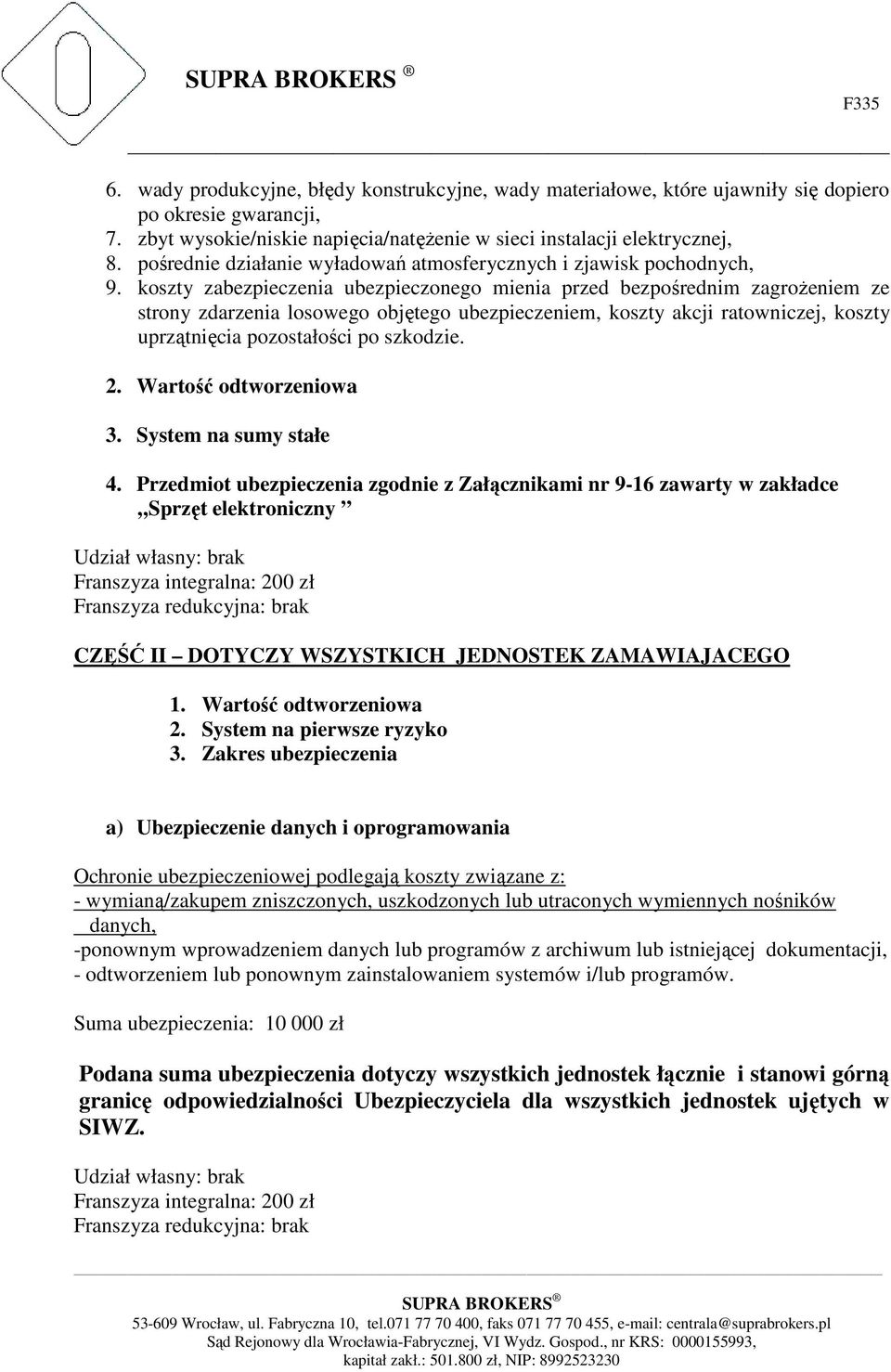 koszty zabezpieczenia ubezpieczonego mienia przed bezpośrednim zagrożeniem ze strony zdarzenia losowego objętego ubezpieczeniem, koszty akcji ratowniczej, koszty uprzątnięcia pozostałości po szkodzie.