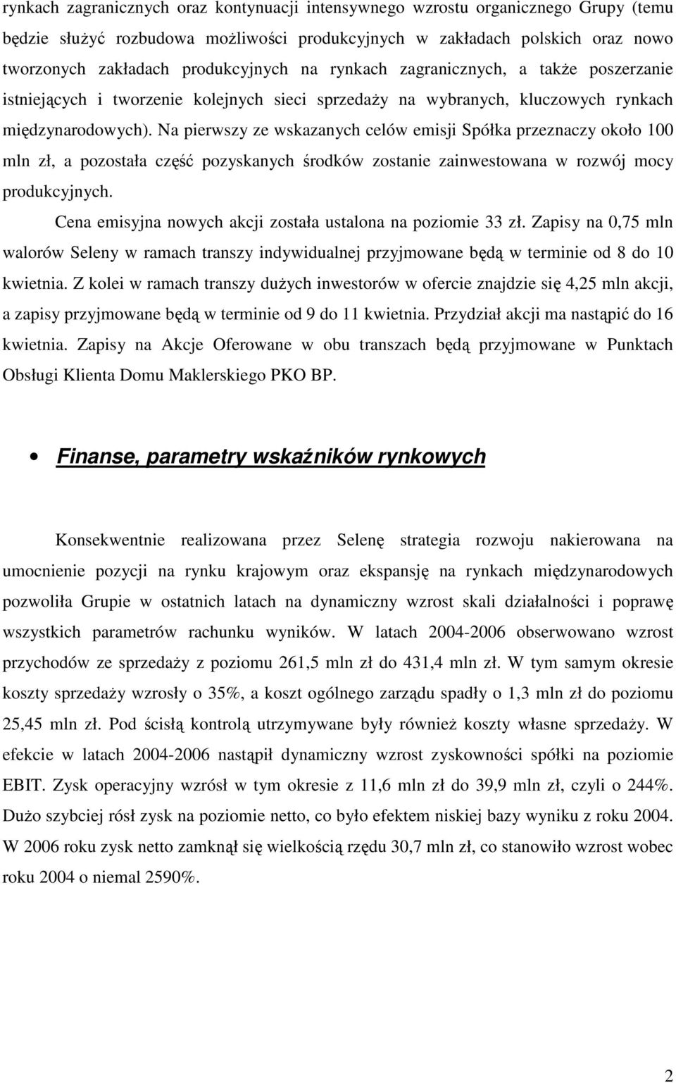 Na pierwszy ze wskazanych celów emisji Spółka przeznaczy około 100 mln zł, a pozostała część pozyskanych środków zostanie zainwestowana w rozwój mocy produkcyjnych.