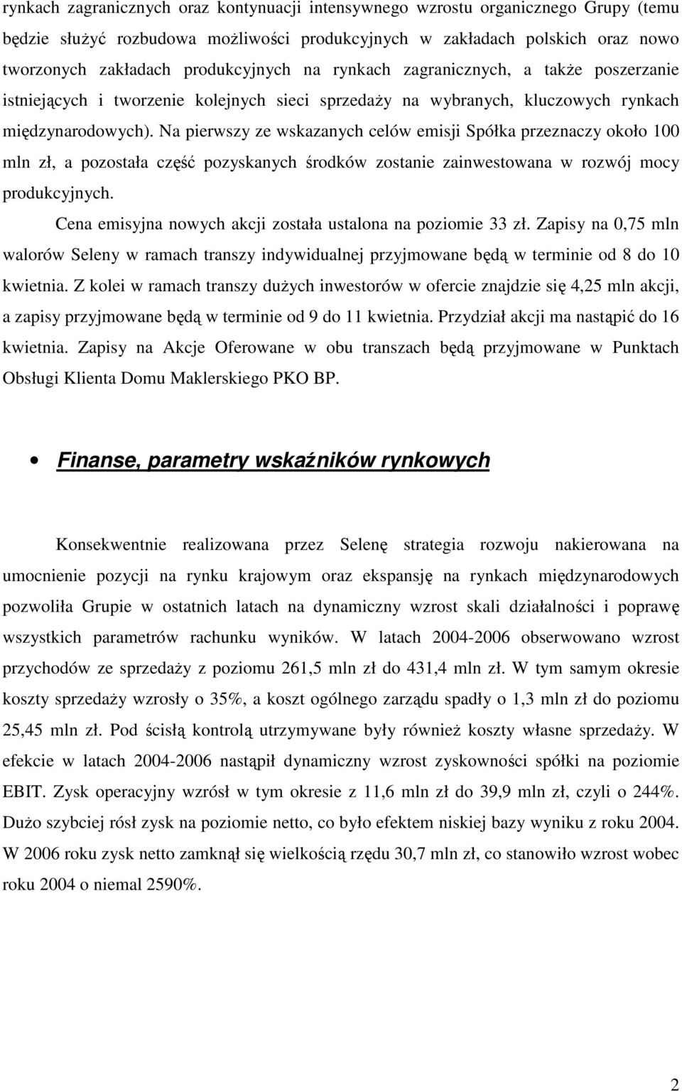 Na pierwszy ze wskazanych celów emisji Spółka przeznaczy około 100 mln zł, a pozostała część pozyskanych środków zostanie zainwestowana w rozwój mocy produkcyjnych.