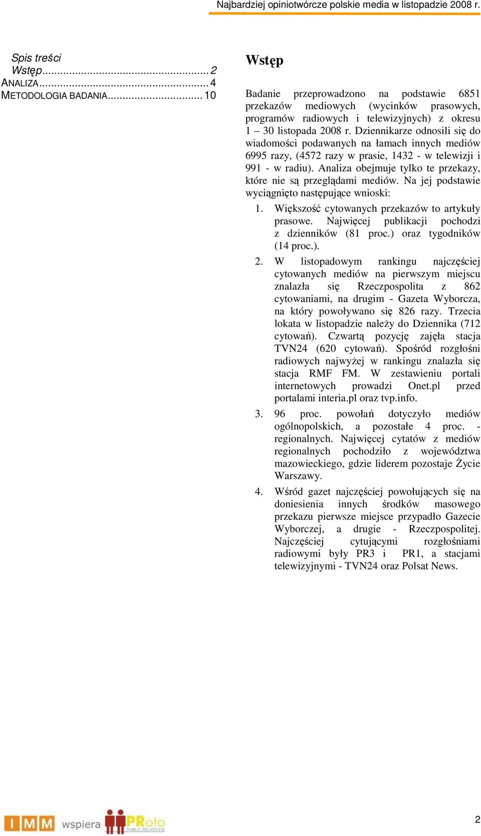 Dziennikarze odnosili się do wiadomości podawanych na łamach innych mediów 6995 razy, (4572 razy w prasie, 1432 - w telewizji i 991 - w radiu).