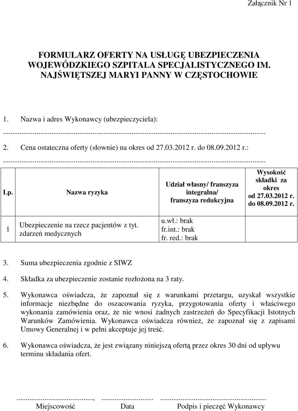 zdarzeń medycznych u.wł.: brak fr.int.: brak fr. red.: brak 3. Suma ubezpieczenia zgodnie z SIWZ 4. Składka za ubezpieczenie zostanie rozłożona na 3 raty. 5.