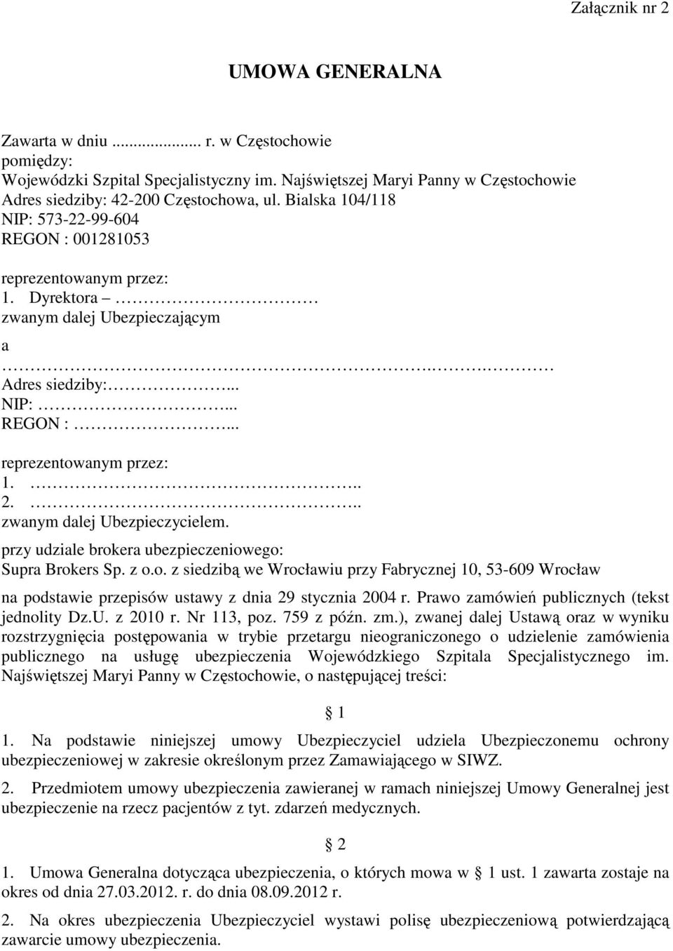 .. zwanym dalej Ubezpieczycielem. przy udziale brokera ubezpieczeniowego: Supra Brokers Sp. z o.o. z siedzibą we Wrocławiu przy Fabrycznej 10, 53-609 Wrocław na podstawie przepisów ustawy z dnia 29 stycznia 2004 r.