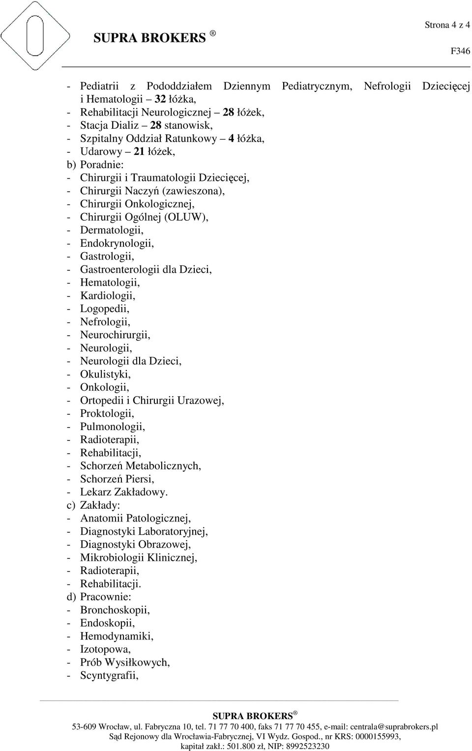 Dermatologii, - Endokrynologii, - Gastrologii, - Gastroenterologii dla Dzieci, - Hematologii, - Kardiologii, - Logopedii, - Nefrologii, - Neurochirurgii, - Neurologii, - Neurologii dla Dzieci, -