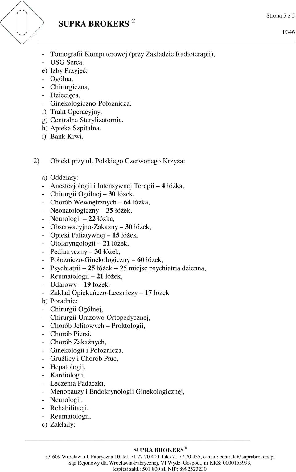 Polskiego Czerwonego Krzyża: a) Oddziały: - Anestezjologii i Intensywnej Terapii 4 łóżka, - Chirurgii Ogólnej 30 łóżek, - Chorób Wewnętrznych 64 łóżka, - Neonatologiczny 35 łóżek, - Neurologii 22