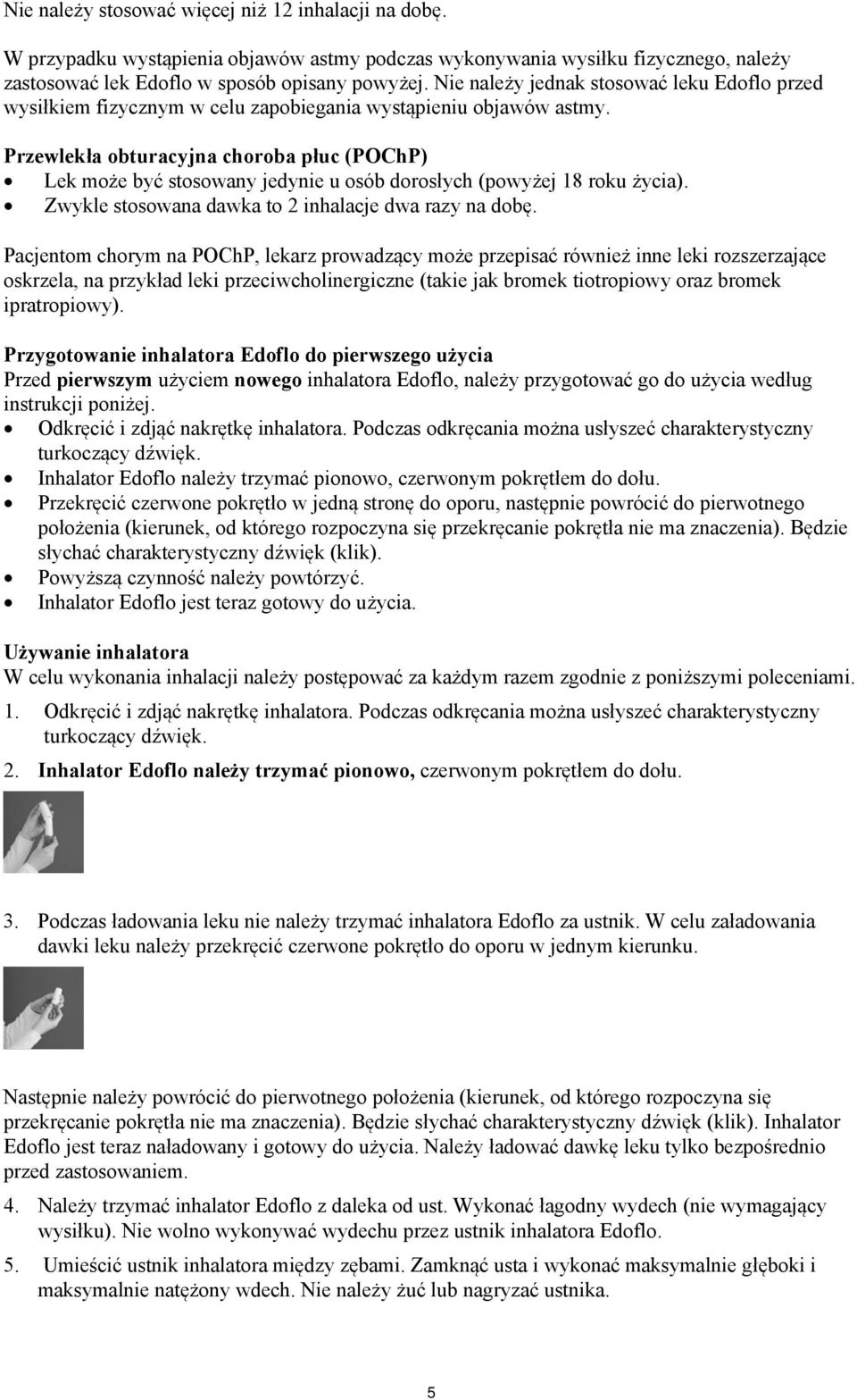 Przewlekła obturacyjna choroba płuc (POChP) Lek może być stosowany jedynie u osób dorosłych (powyżej 18 roku życia). Zwykle stosowana dawka to 2 inhalacje dwa razy na dobę.