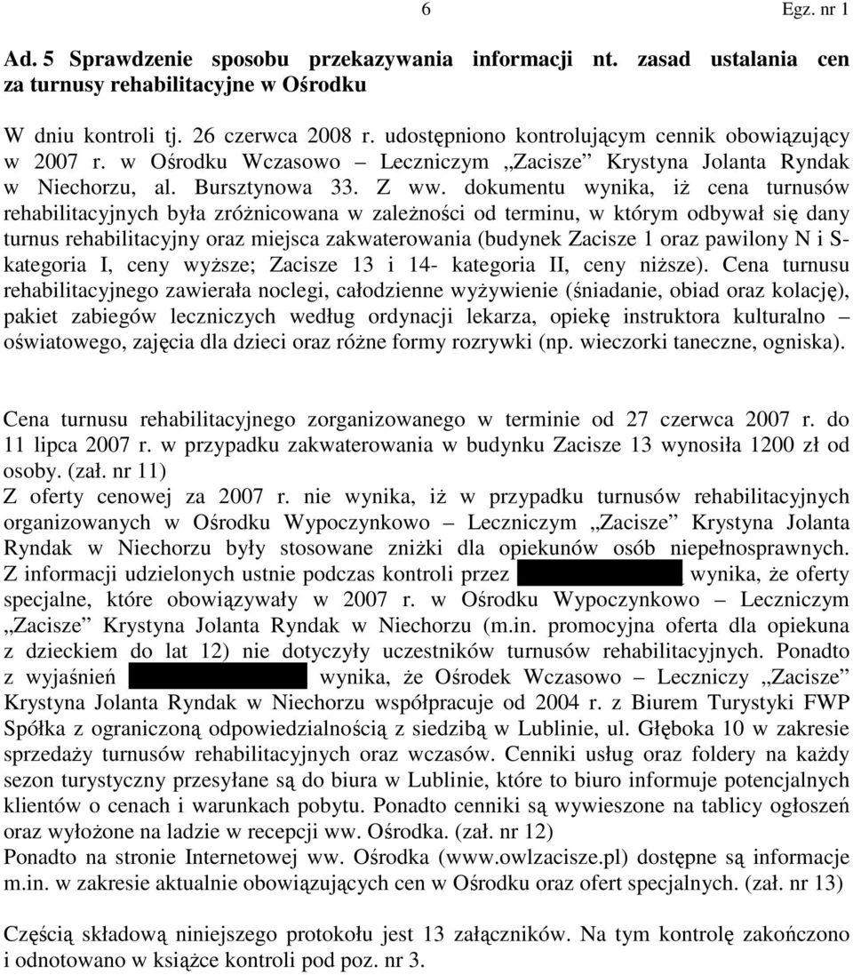 dokumentu wynika, iŝ cena turnusów rehabilitacyjnych była zróŝnicowana w zaleŝności od terminu, w którym odbywał się dany turnus rehabilitacyjny oraz miejsca zakwaterowania (budynek Zacisze 1 oraz