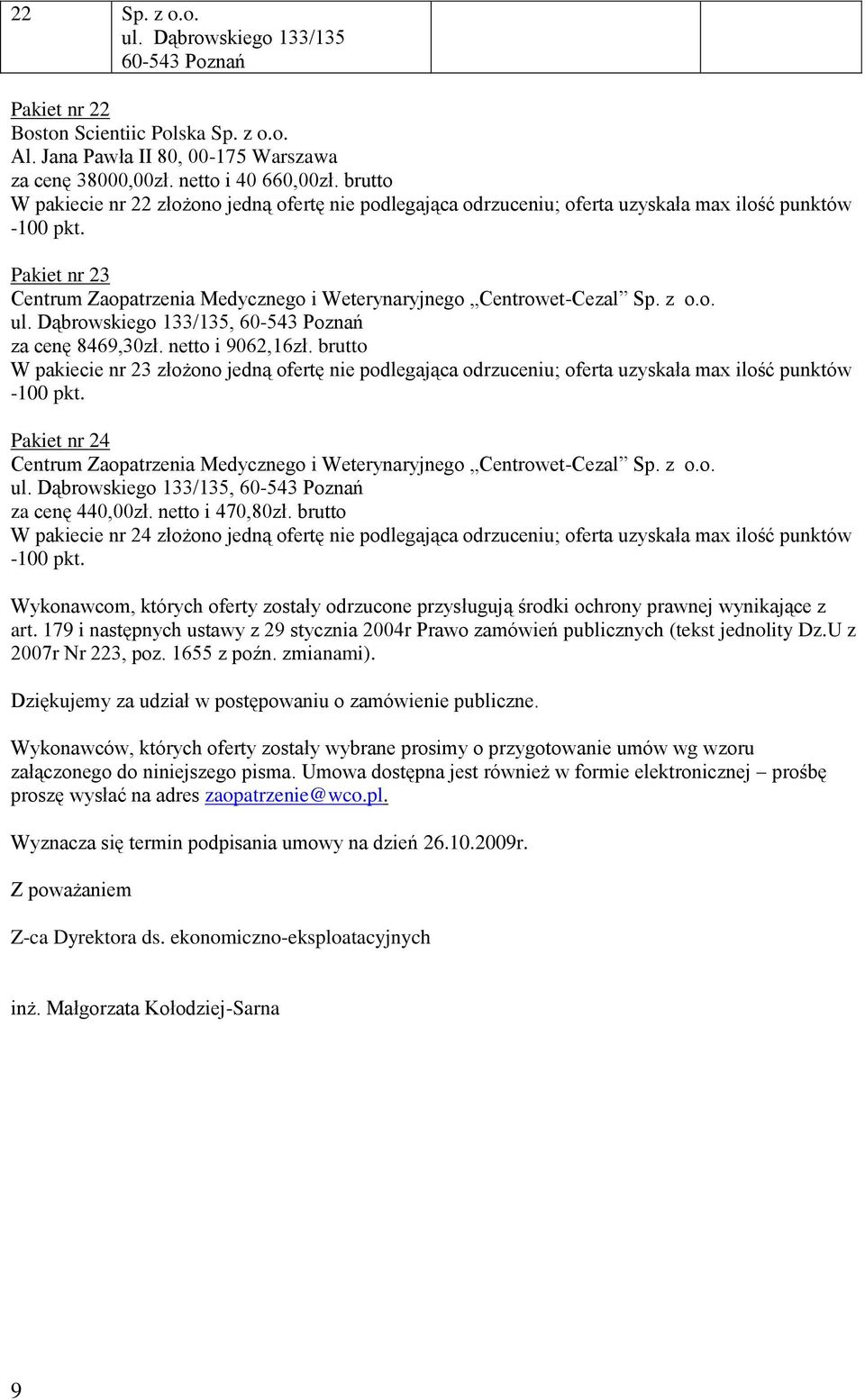 brutto W pakiecie nr 23 złożono jedną ofertę nie podlegająca odrzuceniu; oferta uzyskała max ilość Pakiet nr 24 za cenę 440,00zł. netto i 470,80zł.