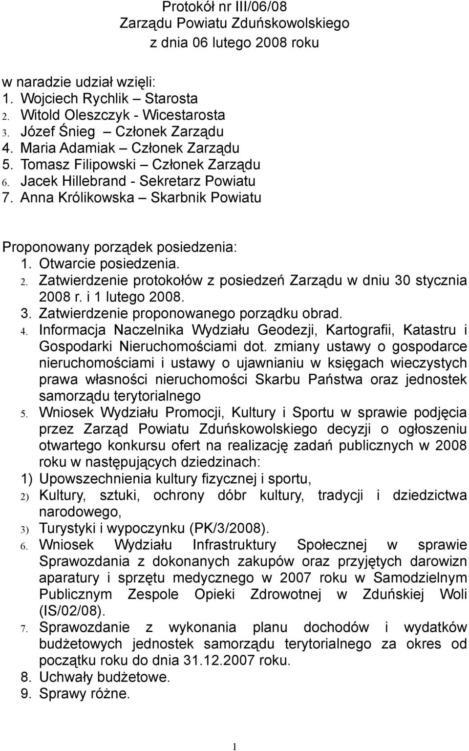 Anna Królikowska Skarbnik Powiatu Proponowany porządek posiedzenia: 1. Otwarcie posiedzenia. 2. Zatwierdzenie protokołów z posiedzeń Zarządu w dniu 30 stycznia 2008 r. i 1 lutego 2008. 3. Zatwierdzenie proponowanego porządku obrad.
