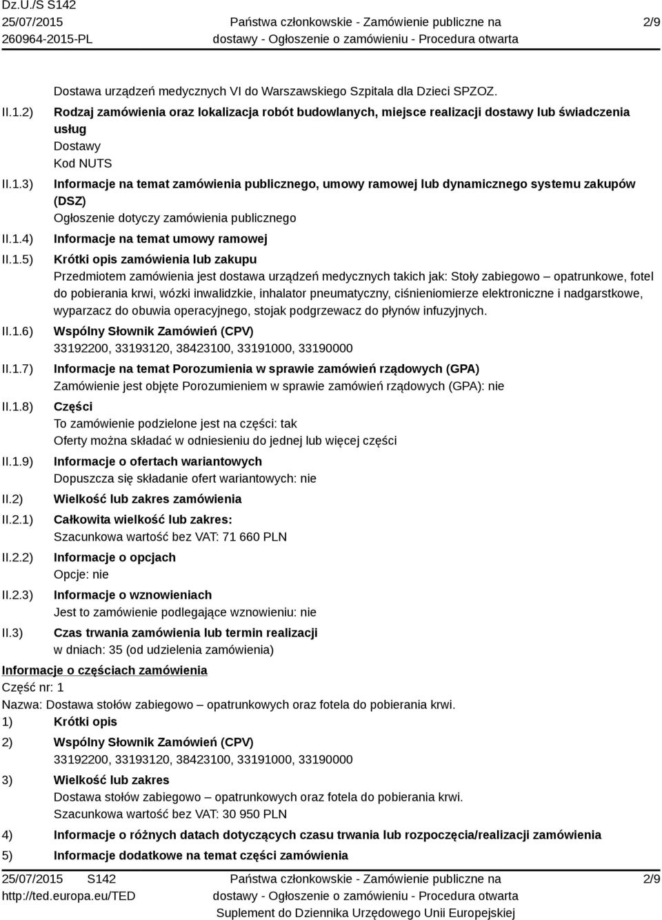 systemu zakupów (DSZ) Ogłoszenie dotyczy zamówienia publicznego Informacje na temat umowy ramowej Krótki opis zamówienia lub zakupu Przedmiotem zamówienia jest dostawa urządzeń medycznych takich jak: