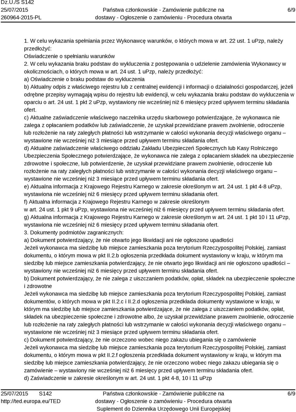 1 upzp, należy przedłożyć: a) Oświadczenie o braku podstaw do wykluczenia b) Aktualny odpis z właściwego rejestru lub z centralnej ewidencji i informacji o działalności gospodarczej, jeżeli odrębne