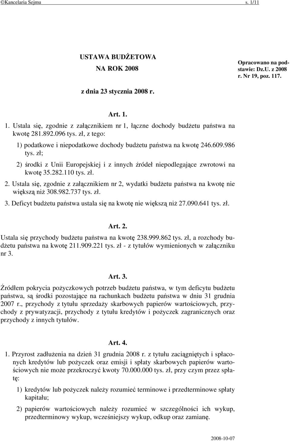 110 tys. zł. 2. Ustala się, zgodnie z załącznikiem nr 2, wydatki budżetu państwa na kwotę nie większą niż 308.982.737 tys. zł. 3. Deficyt budżetu państwa ustala się na kwotę nie większą niż 27.090.