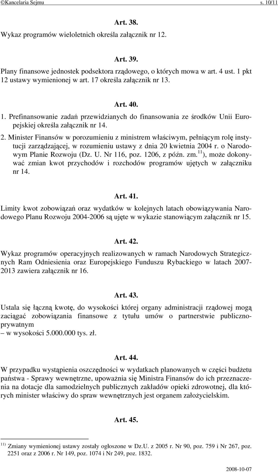 Minister Finansów w porozumieniu z ministrem właściwym, pełniącym rolę instytucji zarządzającej, w rozumieniu ustawy z dnia 20 kwietnia 2004 r. o Narodowym Planie Rozwoju (Dz. U. Nr 116, poz.