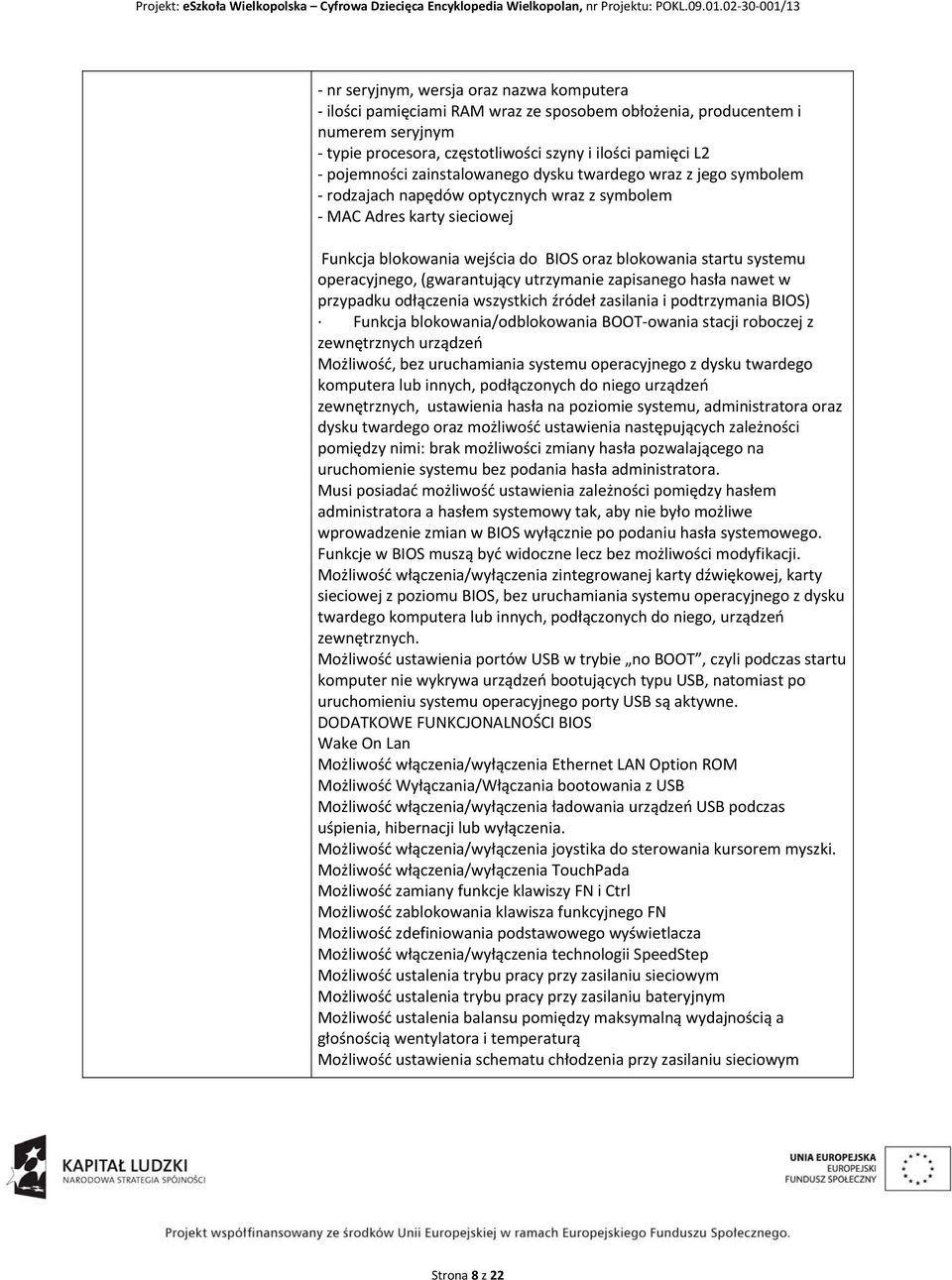 operacyjnego, (gwarantujący utrzymanie zapisanego hasła nawet w przypadku odłączenia wszystkich źródeł zasilania i podtrzymania BIOS) Funkcja blokowania/odblokowania BOOT owania stacji roboczej z