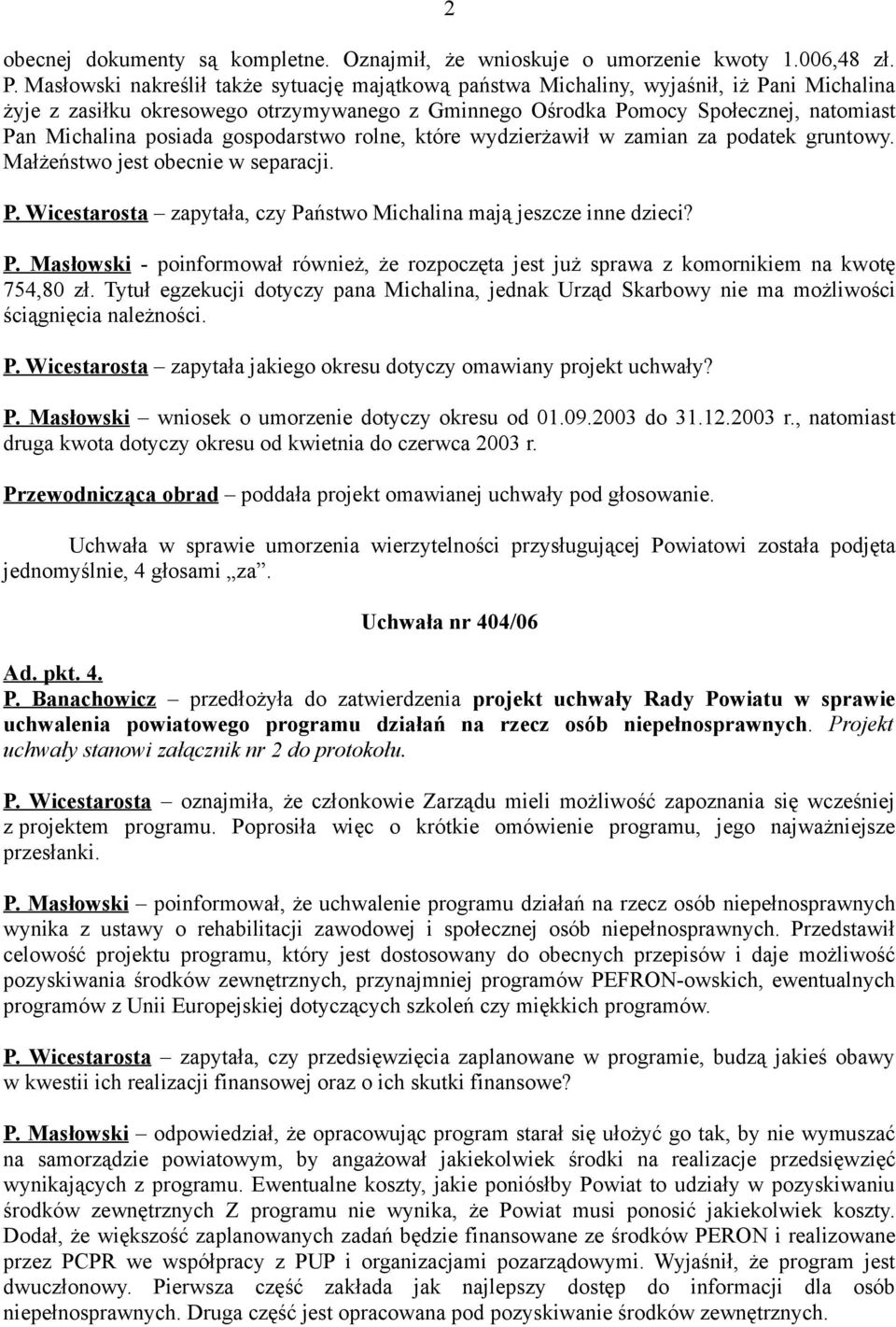 posiada gospodarstwo rolne, które wydzierżawił w zamian za podatek gruntowy. Małżeństwo jest obecnie w separacji. P.