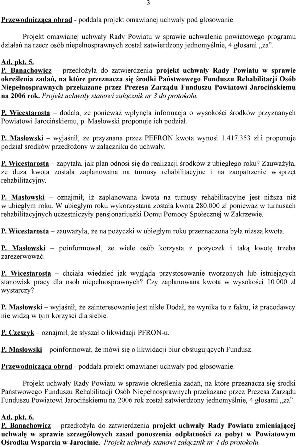 wiatu w sprawie uchwalenia powiatowego programu działań na rzecz osób niepełnosprawnych został zatwierdzony jednomyślnie, 4 głosami za. Ad. pkt. 5. P.