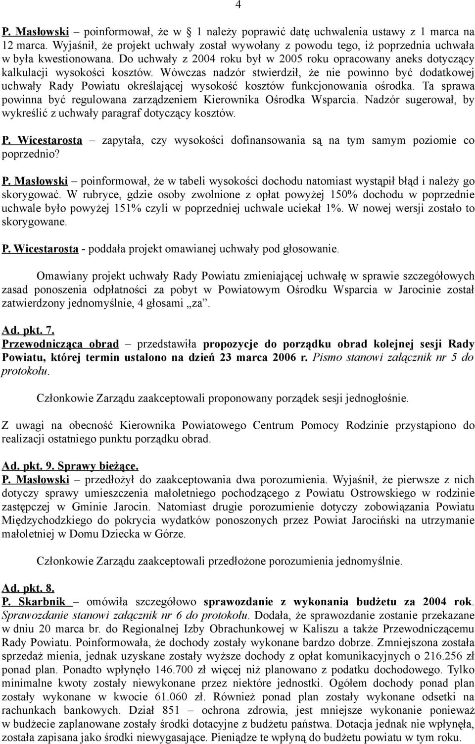 Wówczas nadzór stwierdził, że nie powinno być dodatkowej uchwały Rady Powiatu określającej wysokość kosztów funkcjonowania ośrodka.