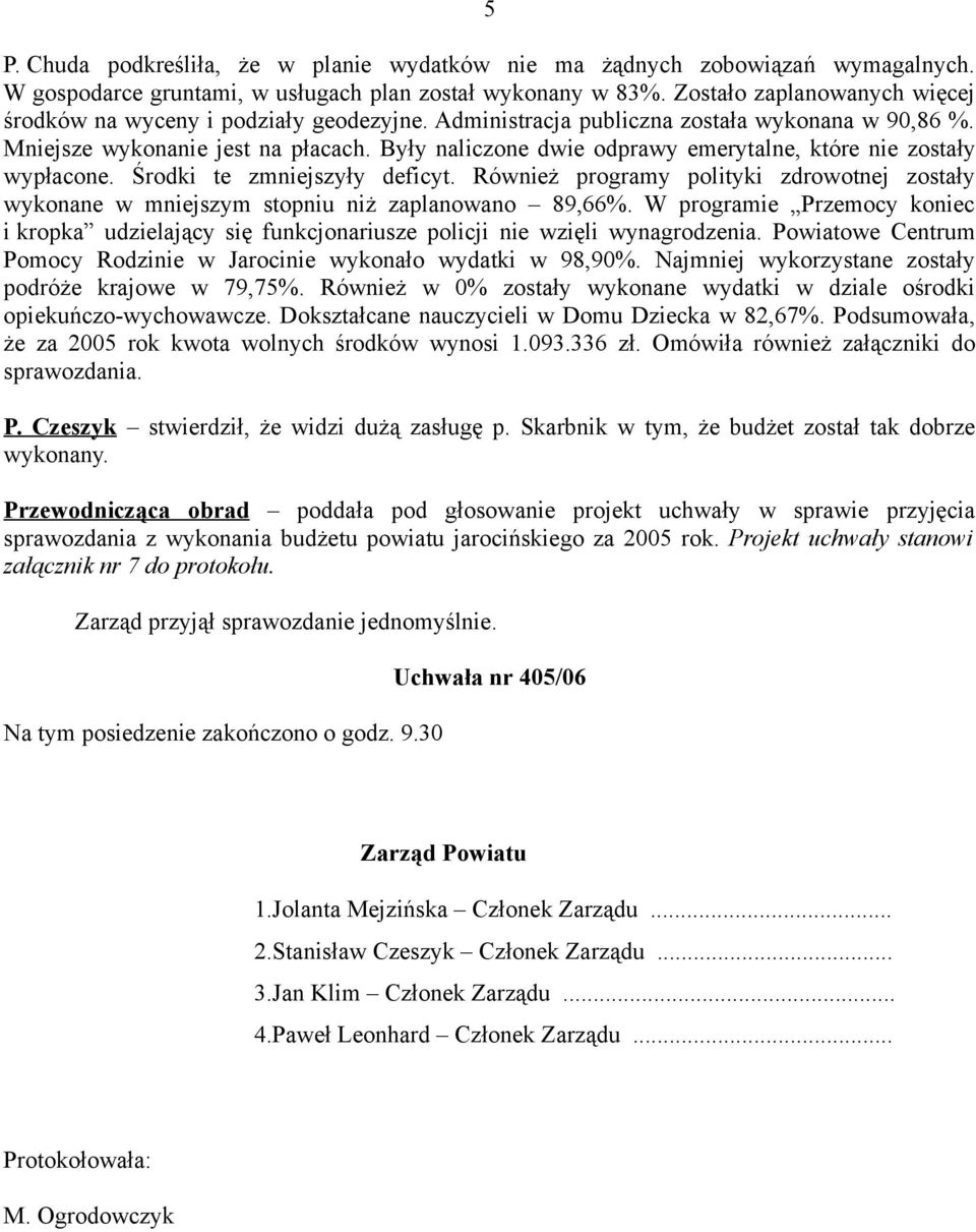 Były naliczone dwie odprawy emerytalne, które nie zostały wypłacone. Środki te zmniejszyły deficyt. Również programy polityki zdrowotnej zostały wykonane w mniejszym stopniu niż zaplanowano 89,66%.