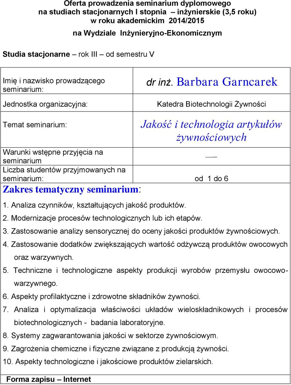 odżywczą produktów owocowych oraz warzywnych 5 Techniczne i technologiczne aspekty produkcji wyrobów przemysłu owocowowarzywnego 6 Aspekty profilaktyczne i zdrowotne składników żywności 7 Analiza i