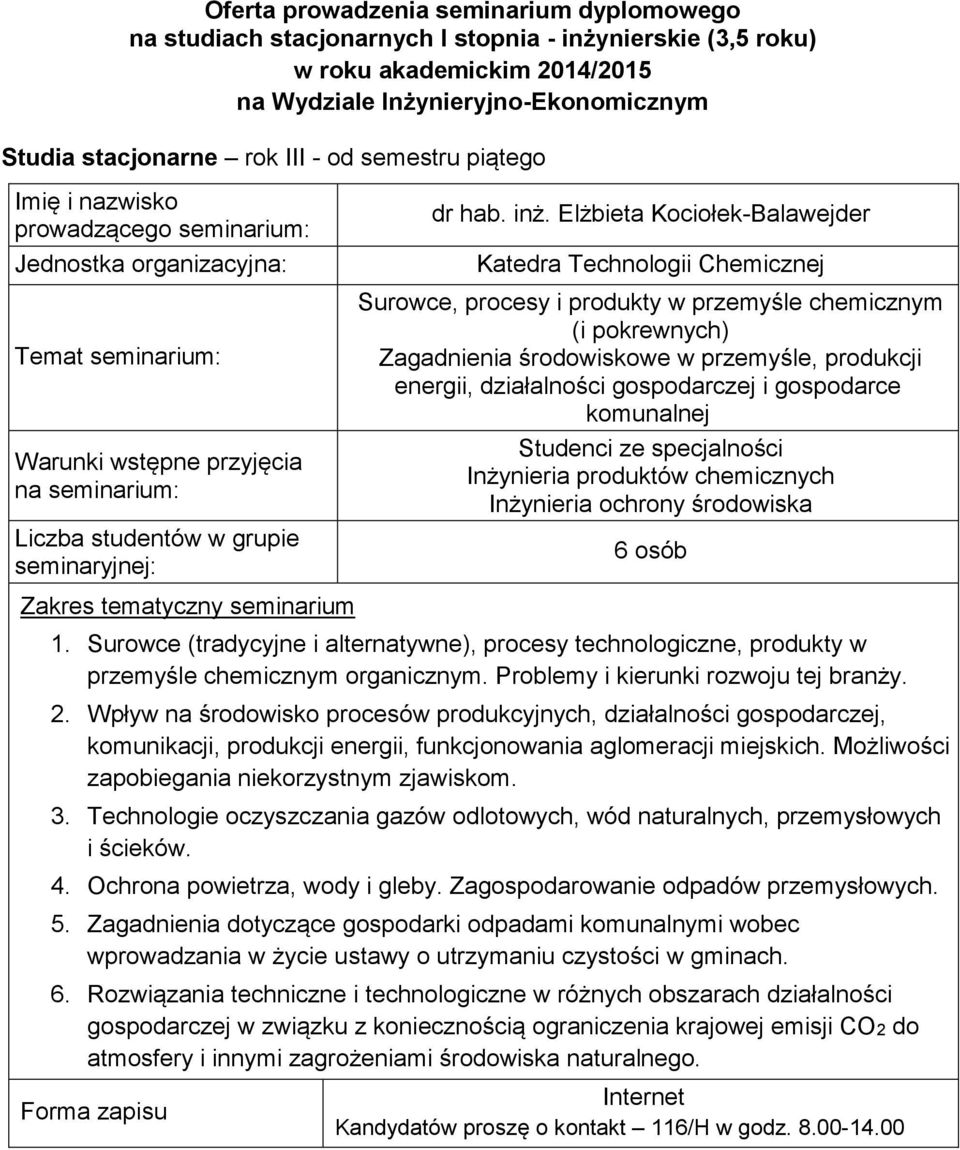 specjalności Inżynieria produktów chemicznych Inżynieria ochrony środowiska 6 osób Zakres tematyczny seminarium 1 Surowce (tradycyjne i alternatywne), procesy technologiczne, produkty w przemyśle