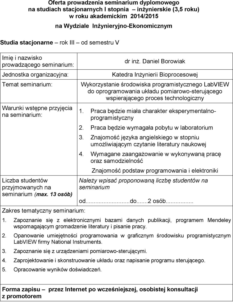 zaangażowanie w wykonywaną pracę oraz samodzielność Znajomość podstaw programowania i elektroniki Należy wpisać proponowaną liczbę studentów na seminarium oddo2 osób 1 Zapoznanie się z