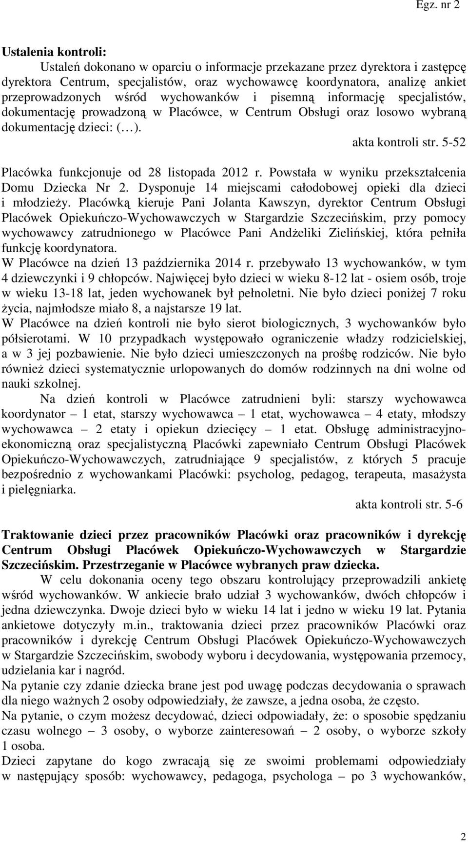 5-52 Placówka funkcjonuje od 28 listopada 2012 r. Powstała w wyniku przekształcenia Domu Dziecka Nr 2. Dysponuje 14 miejscami całodobowej opieki dla dzieci i młodzieży.