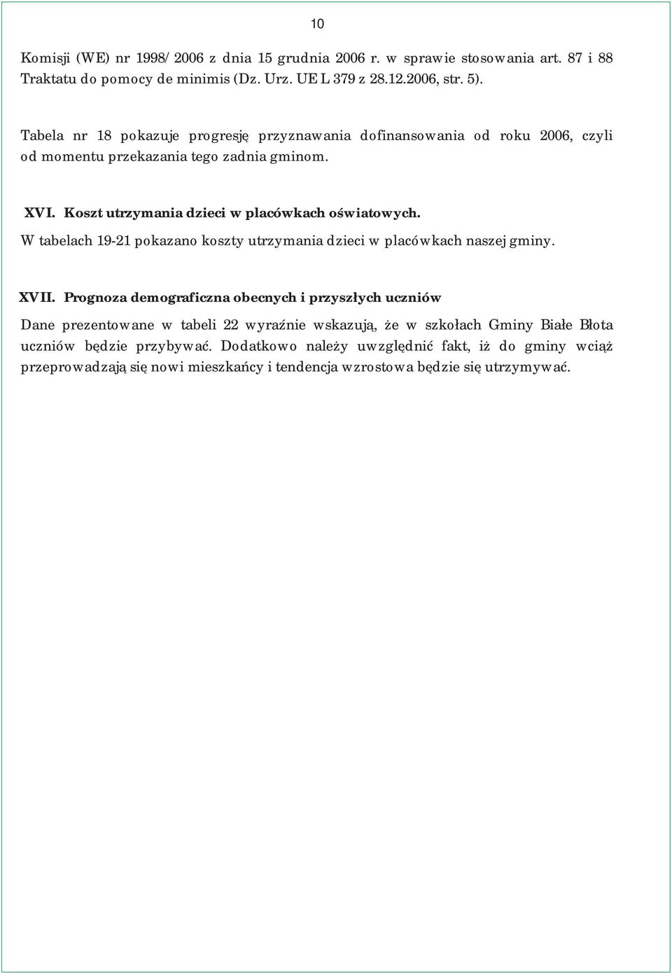 W tabelach 19-21 pokazano koszty utrzymania dzieci w placówkach naszej gminy. XVII.