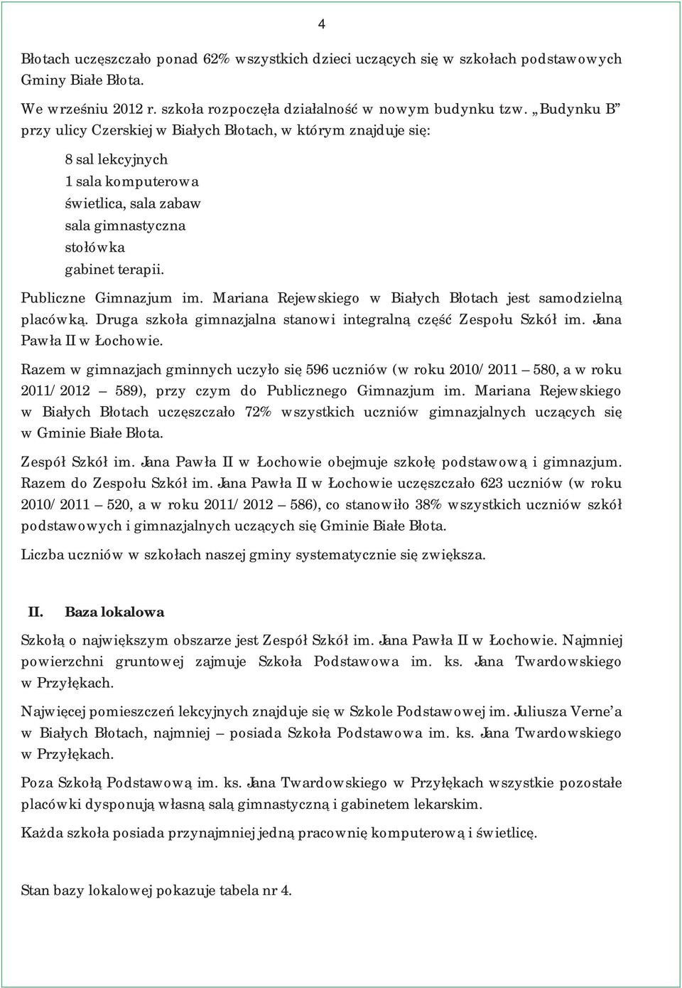Mariana Rejewskiego jest samodzielną placówką. Druga szkoła gimnazjalna stanowi integralną część Zespołu Szkół im. Jana Pawła II.