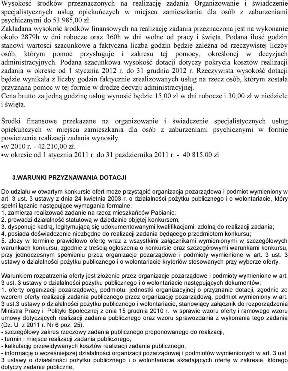 Podana ilość godzin stanowi wartości szacunkowe a faktyczna liczba godzin będzie zależna od rzeczywistej liczby osób, którym pomoc przysługuje i zakresu tej pomocy, określonej w decyzjach