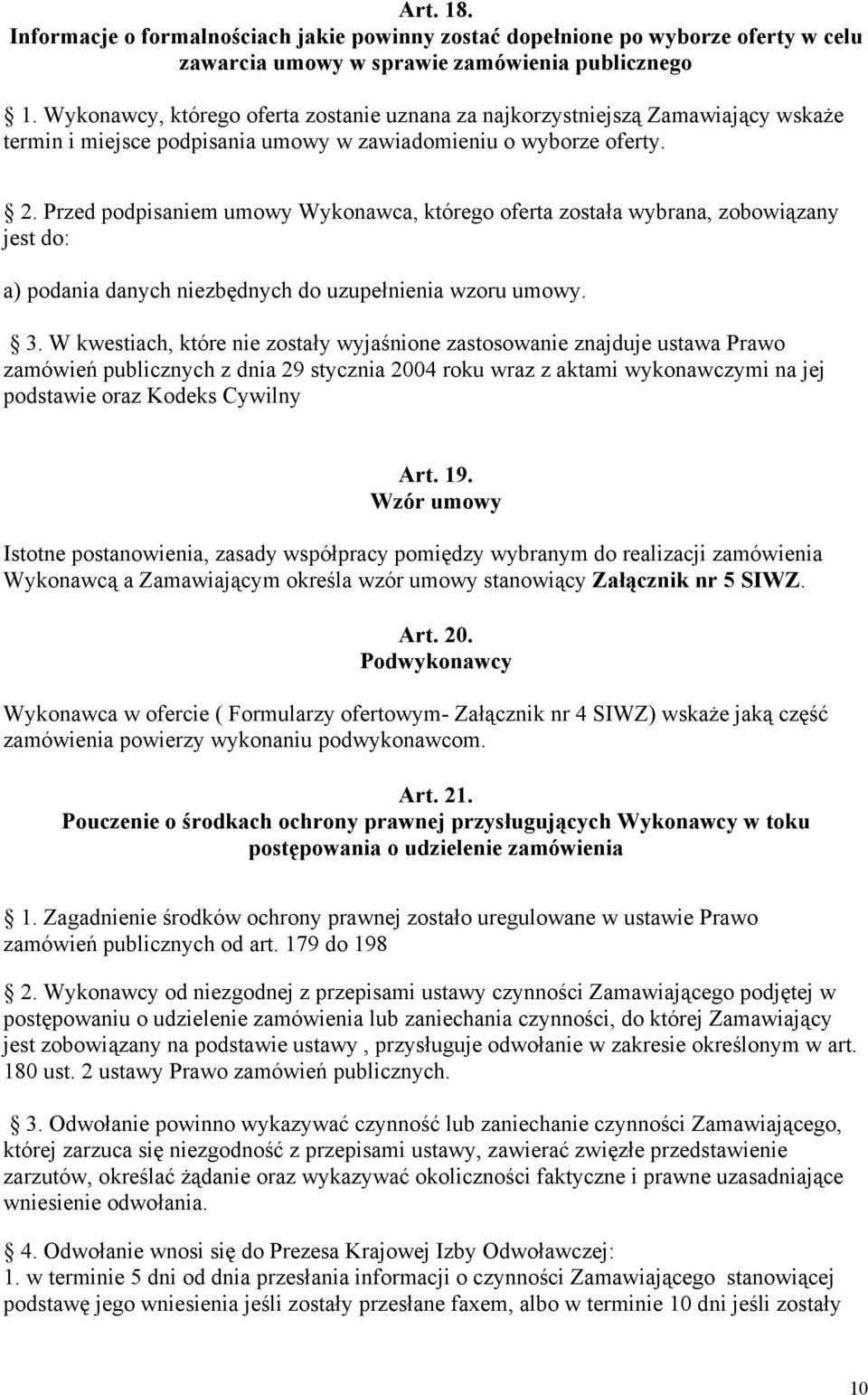 Przed podpisaniem umowy Wykonawca, którego oferta została wybrana, zobowiązany jest do: a) podania danych niezbędnych do uzupełnienia wzoru umowy. 3.