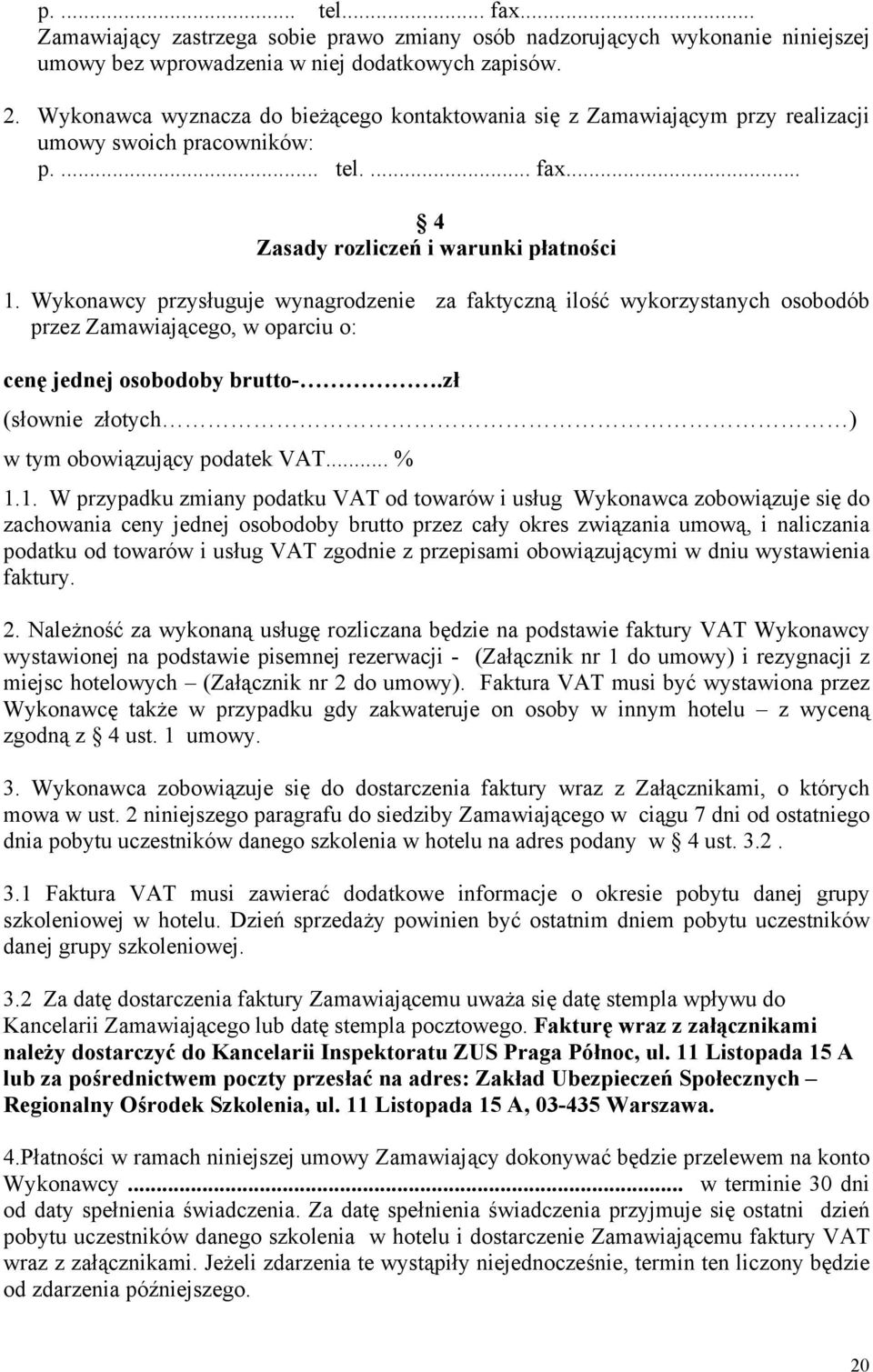 Wykonawcy przysługuje wynagrodzenie za faktyczną ilość wykorzystanych osobodób przez Zamawiającego, w oparciu o: cenę jednej osobodoby brutto-.zł (słownie złotych ) w tym obowiązujący podatek VAT.