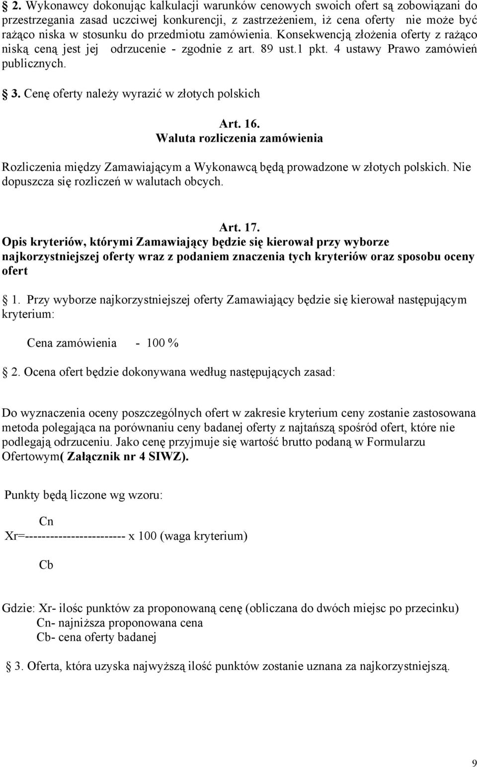 Cenę oferty należy wyrazić w złotych polskich Art. 16. Waluta rozliczenia zamówienia Rozliczenia między Zamawiającym a Wykonawcą będą prowadzone w złotych polskich.
