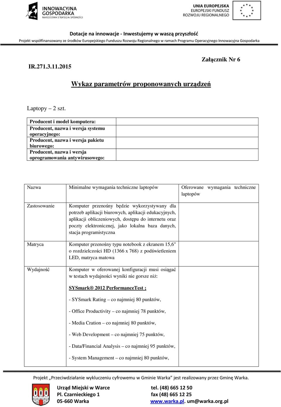wymagania techniczne laptopów Oferowane wymagania techniczne laptopów Zastosowanie Komputer przenośny będzie wykorzystywany dla potrzeb aplikacji biurowych, aplikacji edukacyjnych, aplikacji