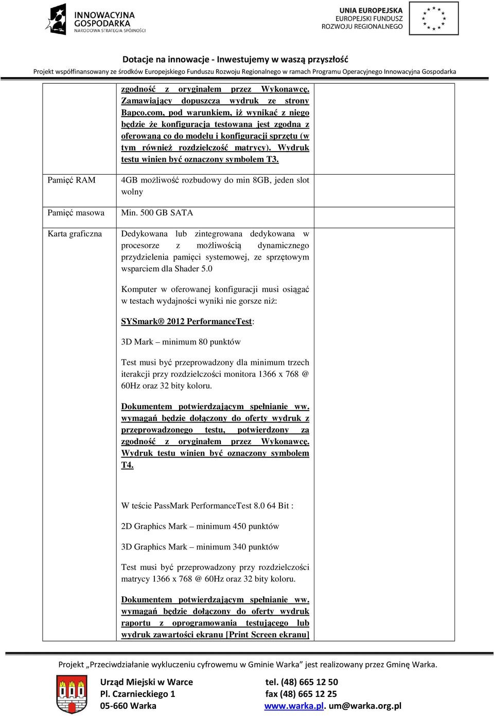 Wydruk testu winien być oznaczony symbolem T3. Pamięć RAM Pamięć masowa Karta graficzna 4GB możliwość rozbudowy do min 8GB, jeden slot wolny Min.